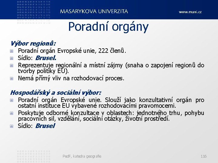 Poradní orgány Výbor regionů: Poradní orgán Evropské unie, 222 členů. Sídlo: Brusel. Reprezentuje regionální