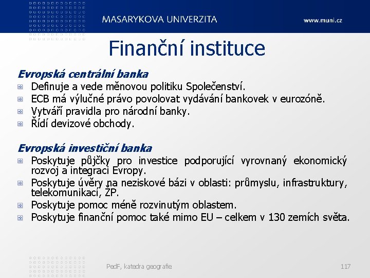 Finanční instituce Evropská centrální banka Definuje a vede měnovou politiku Společenství. ECB má výlučné