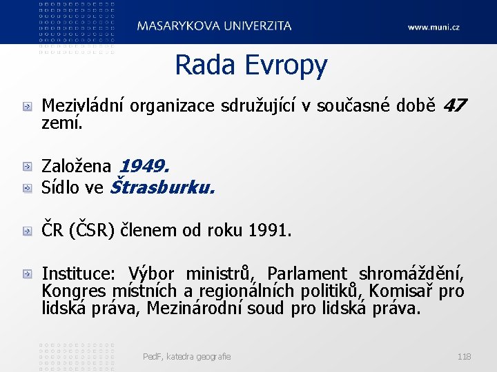 Rada Evropy Mezivládní organizace sdružující v současné době 47 zemí. Založena 1949. Sídlo ve