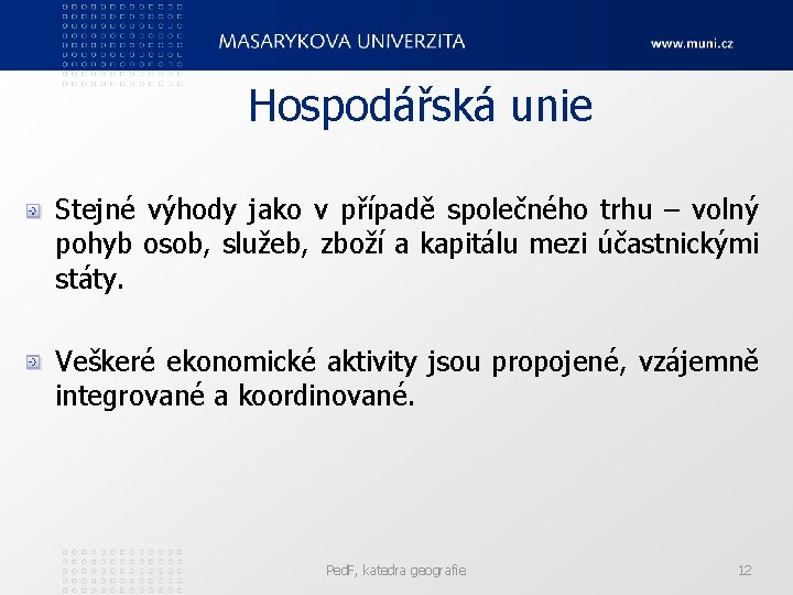 Hospodářská unie Stejné výhody jako v případě společného trhu – volný pohyb osob, služeb,