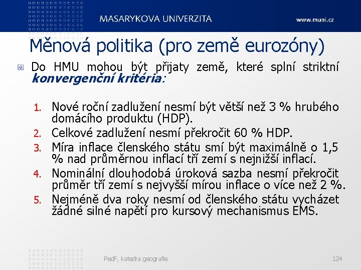 Měnová politika (pro země eurozóny) Do HMU mohou být přijaty země, které splní striktní