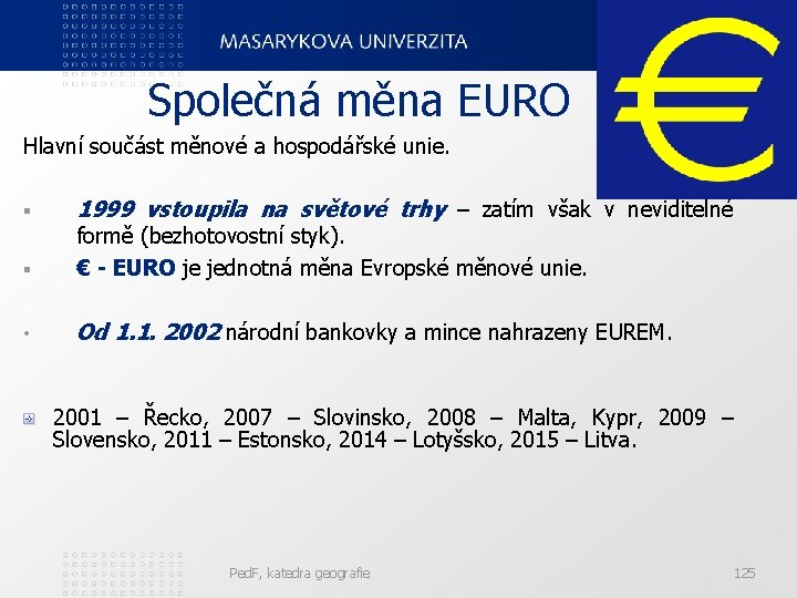 Společná měna EURO Hlavní součást měnové a hospodářské unie. § 1999 vstoupila na světové