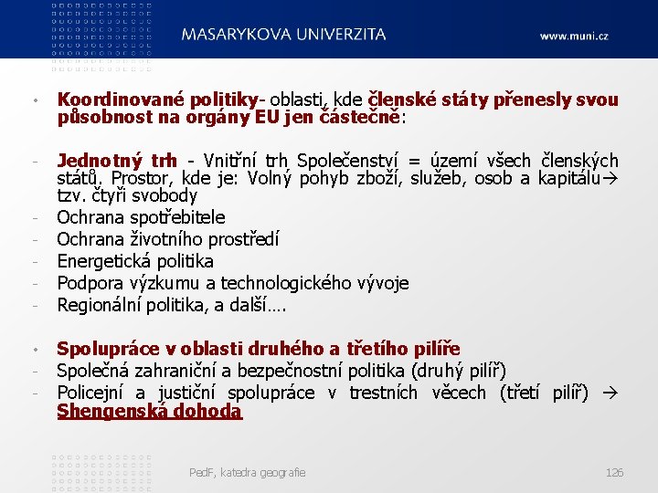  • Koordinované politiky- oblasti, kde členské státy přenesly svou působnost na orgány EU