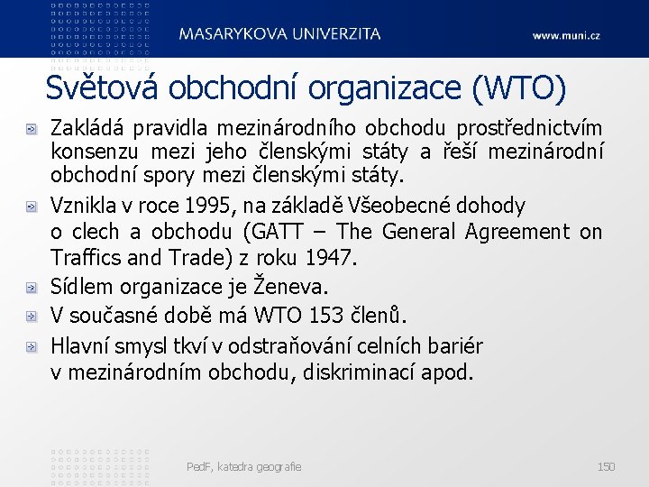  Světová obchodní organizace (WTO) Zakládá pravidla mezinárodního obchodu prostřednictvím konsenzu mezi jeho členskými