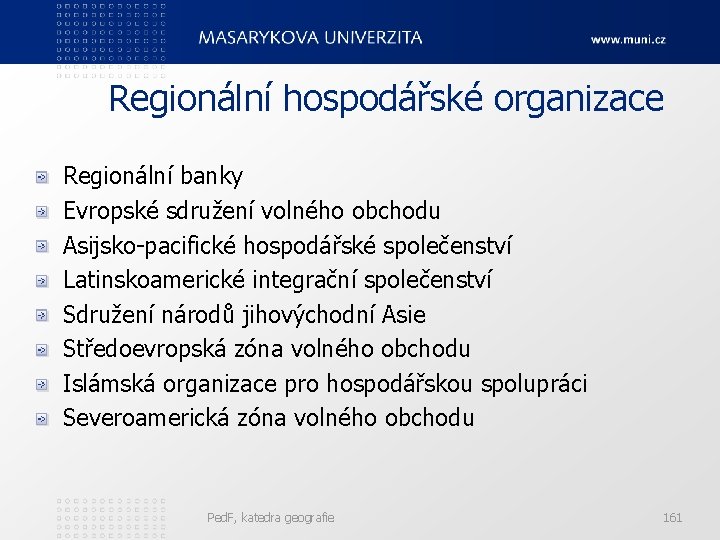  Regionální hospodářské organizace Regionální banky Evropské sdružení volného obchodu Asijsko-pacifické hospodářské společenství Latinskoamerické