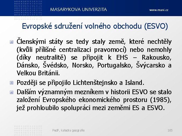 Evropské sdružení volného obchodu (ESVO) Členskými státy se tedy staly země, které nechtěly (kvůli