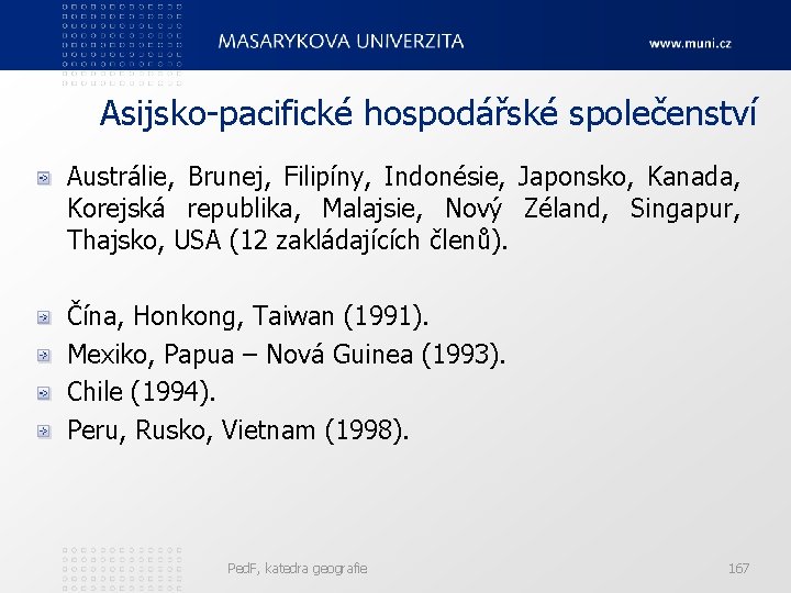 Asijsko-pacifické hospodářské společenství Austrálie, Brunej, Filipíny, Indonésie, Japonsko, Kanada, Korejská republika, Malajsie, Nový Zéland,