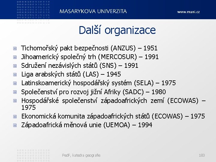 Další organizace Tichomořský pakt bezpečnosti (ANZUS) – 1951 Jihoamerický společný trh (MERCOSUR) – 1991