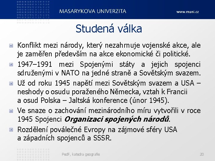 Studená válka Konflikt mezi národy, který nezahrnuje vojenské akce, ale je zaměřen především na