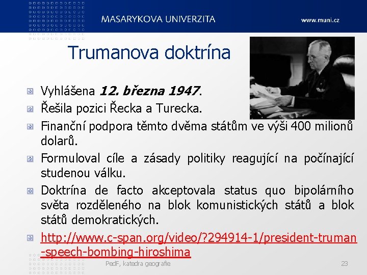 Trumanova doktrína Vyhlášena 12. března 1947. Řešila pozici Řecka a Turecka. Finanční podpora těmto