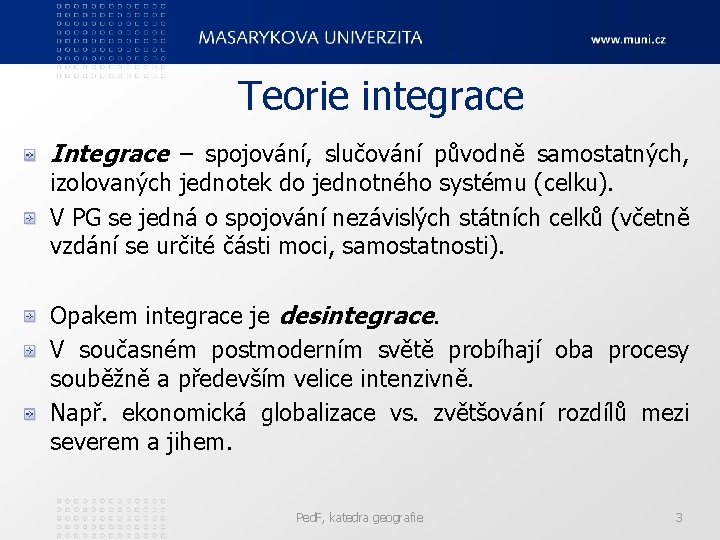 Teorie integrace Integrace – spojování, slučování původně samostatných, izolovaných jednotek do jednotného systému (celku).