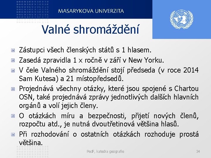 Valné shromáždění Zástupci všech členských států s 1 hlasem. Zasedá zpravidla 1 x ročně