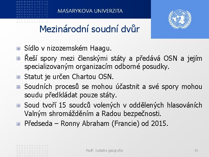 Mezinárodní soudní dvůr Sídlo v nizozemském Haagu. Řeší spory mezi členskými státy a předává