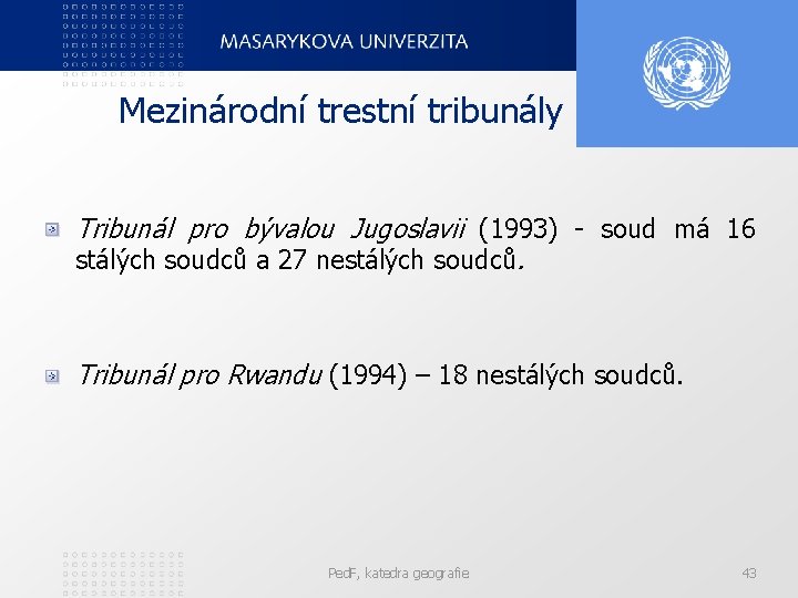 Mezinárodní trestní tribunály Tribunál pro bývalou Jugoslavii (1993) - soud má 16 stálých soudců