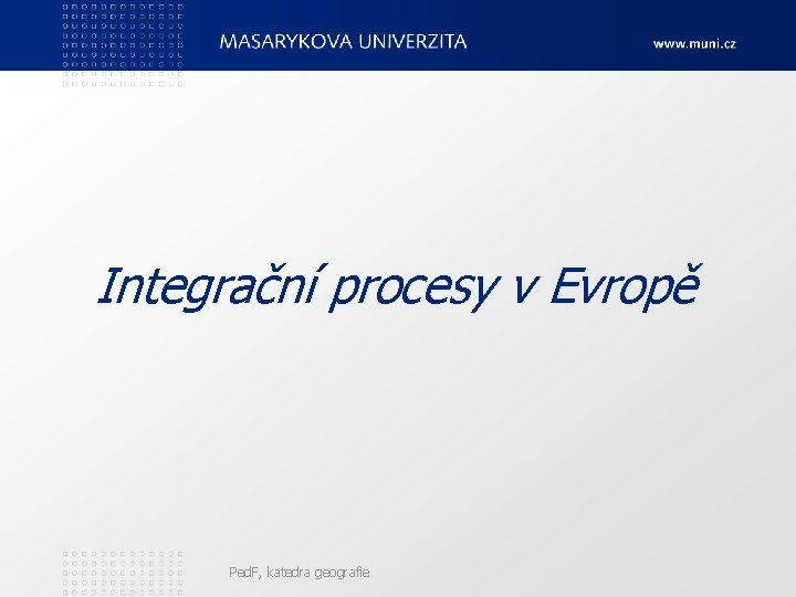 Integrační procesy v Evropě Ped. F, katedra geografie 