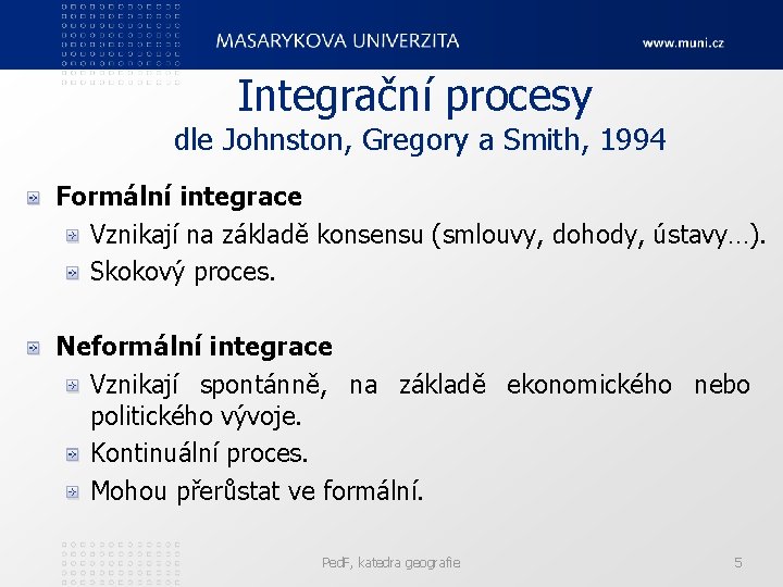 Integrační procesy dle Johnston, Gregory a Smith, 1994 Formální integrace Vznikají na základě konsensu