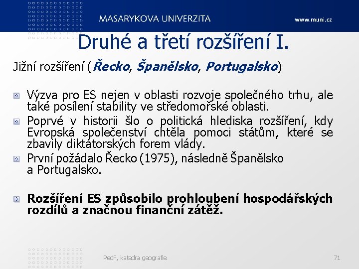 Druhé a třetí rozšíření I. Jižní rozšíření (Řecko, Španělsko, Portugalsko) Výzva pro ES nejen