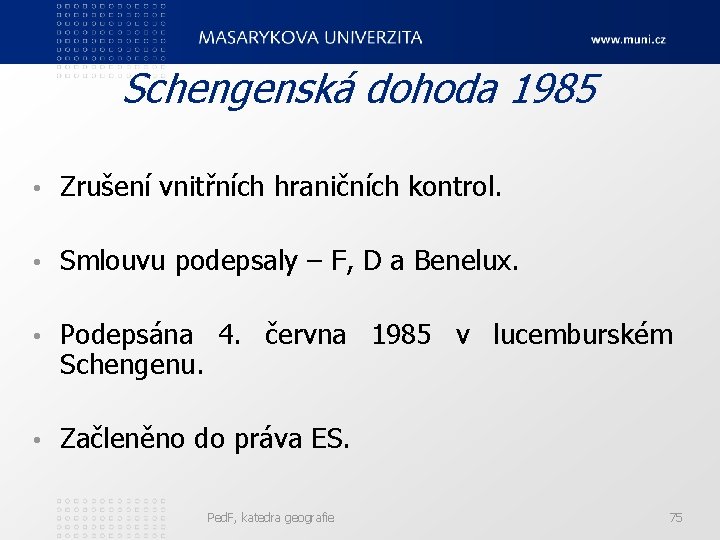 Schengenská dohoda 1985 • Zrušení vnitřních hraničních kontrol. • Smlouvu podepsaly – F, D