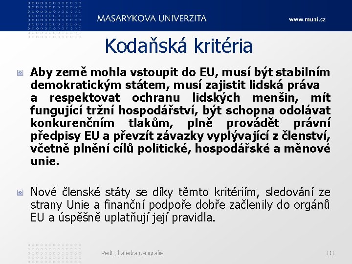 Kodaňská kritéria Aby země mohla vstoupit do EU, musí být stabilním demokratickým státem, musí