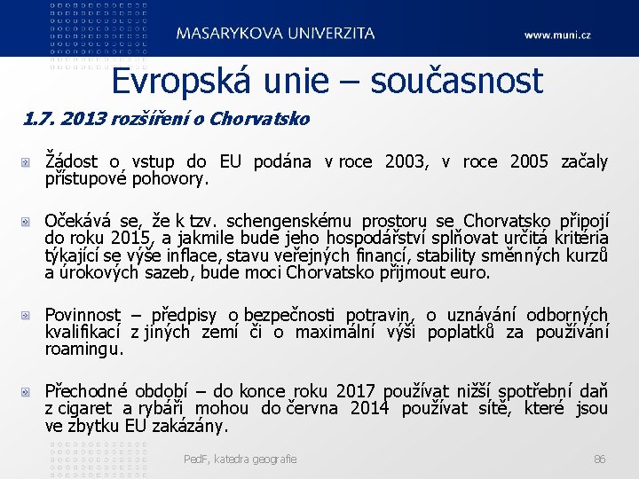 Evropská unie – současnost 1. 7. 2013 rozšíření o Chorvatsko Žádost o vstup do