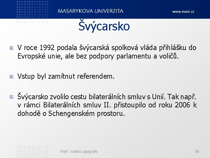 Švýcarsko V roce 1992 podala švýcarská spolková vláda přihlášku do Evropské unie, ale bez