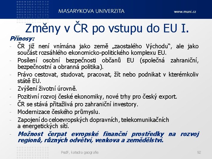 Změny v ČR po vstupu do EU I. Přínosy: - ČR již není vnímána