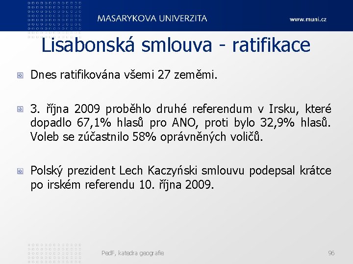 Lisabonská smlouva - ratifikace Dnes ratifikována všemi 27 zeměmi. 3. října 2009 proběhlo druhé