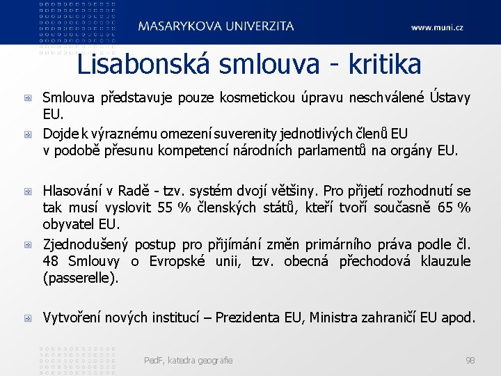 Lisabonská smlouva - kritika Smlouva představuje pouze kosmetickou úpravu neschválené Ústavy EU. Dojde k