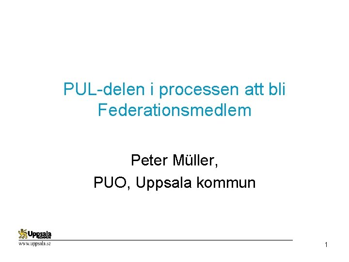 PUL-delen i processen att bli Federationsmedlem Peter Müller, PUO, Uppsala kommun 1 