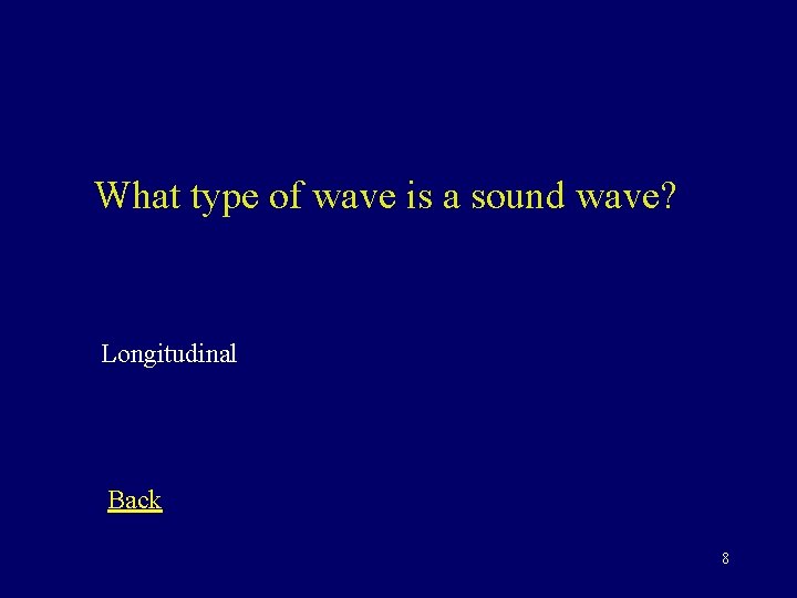 What type of wave is a sound wave? Longitudinal Back 8 