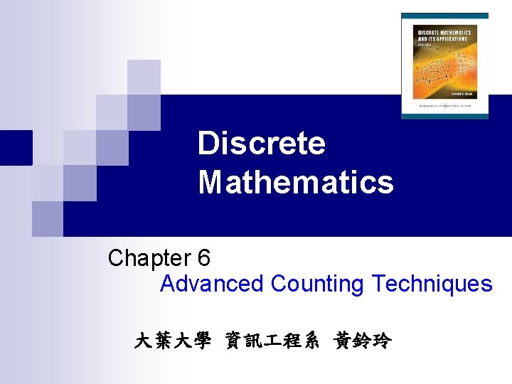 Discrete Mathematics Chapter 6 Advanced Counting Techniques 大葉大學 資訊 程系 黃鈴玲 