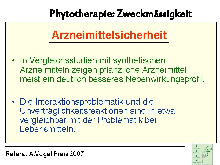 Phytotherapie: Zweckmässigkeit Arzneimittelsicherheit • In Vergleichsstudien mit synthetischen Arzneimitteln zeigen pflanzliche Arzneimittel meist ein