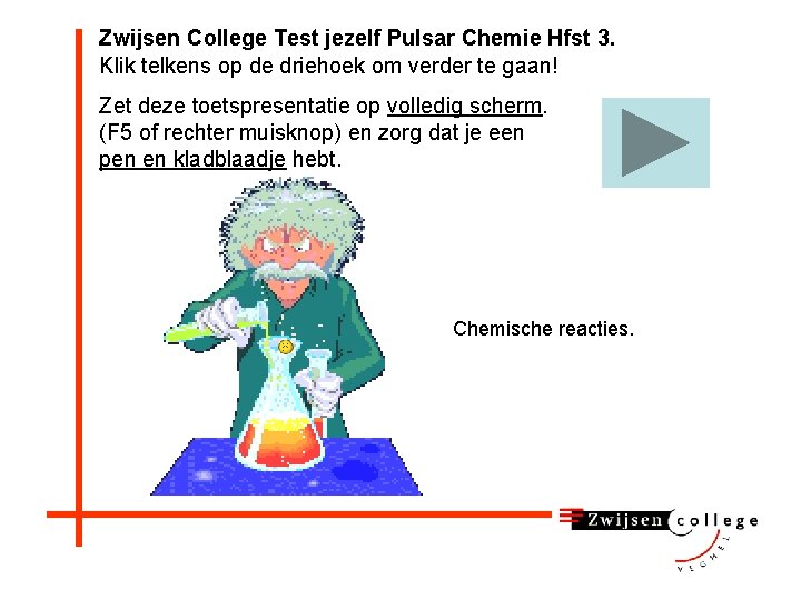 Zwijsen College Test jezelf Pulsar Chemie Hfst 3. Klik telkens op de driehoek om