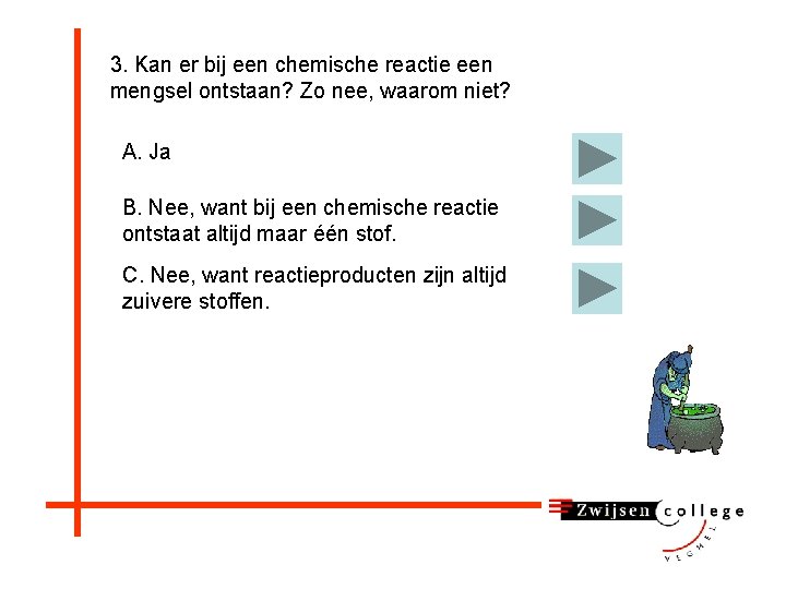 3. Kan er bij een chemische reactie een mengsel ontstaan? Zo nee, waarom niet?