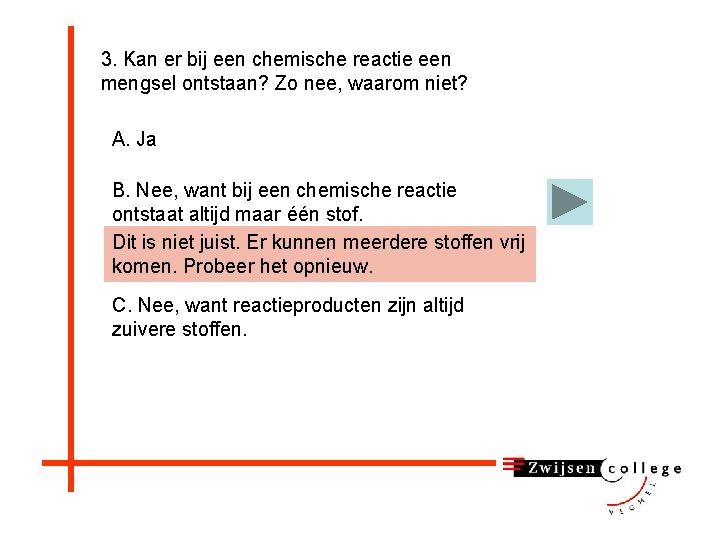 3. Kan er bij een chemische reactie een mengsel ontstaan? Zo nee, waarom niet?