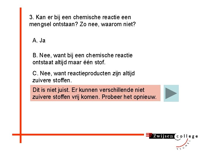 3. Kan er bij een chemische reactie een mengsel ontstaan? Zo nee, waarom niet?