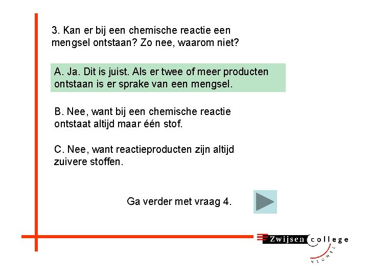 3. Kan er bij een chemische reactie een mengsel ontstaan? Zo nee, waarom niet?