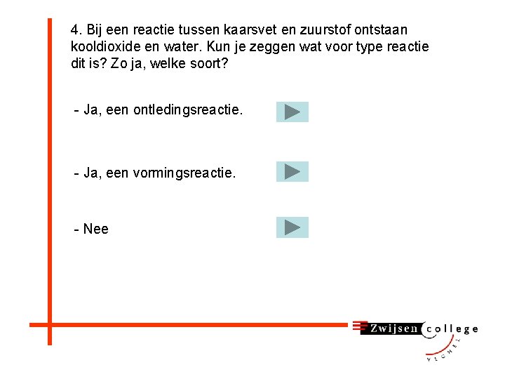 4. Bij een reactie tussen kaarsvet en zuurstof ontstaan kooldioxide en water. Kun je