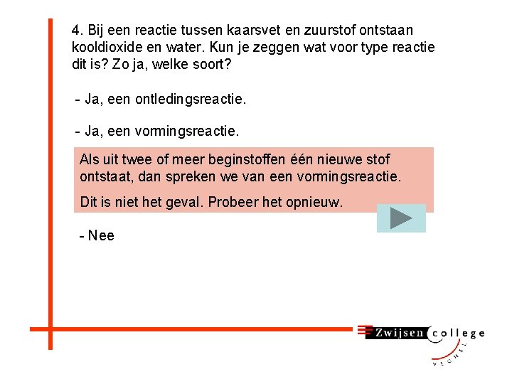 4. Bij een reactie tussen kaarsvet en zuurstof ontstaan kooldioxide en water. Kun je