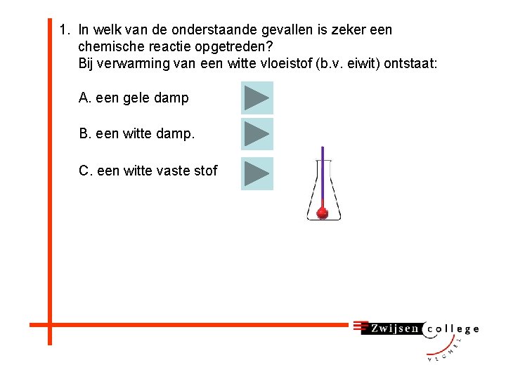 1. In welk van de onderstaande gevallen is zeker een chemische reactie opgetreden? Bij