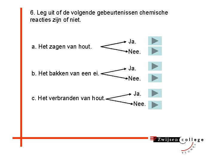 6. Leg uit of de volgende gebeurtenissen chemische reacties zijn of niet. a. Het