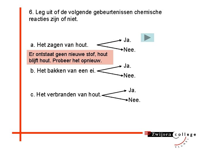 6. Leg uit of de volgende gebeurtenissen chemische reacties zijn of niet. a. Het