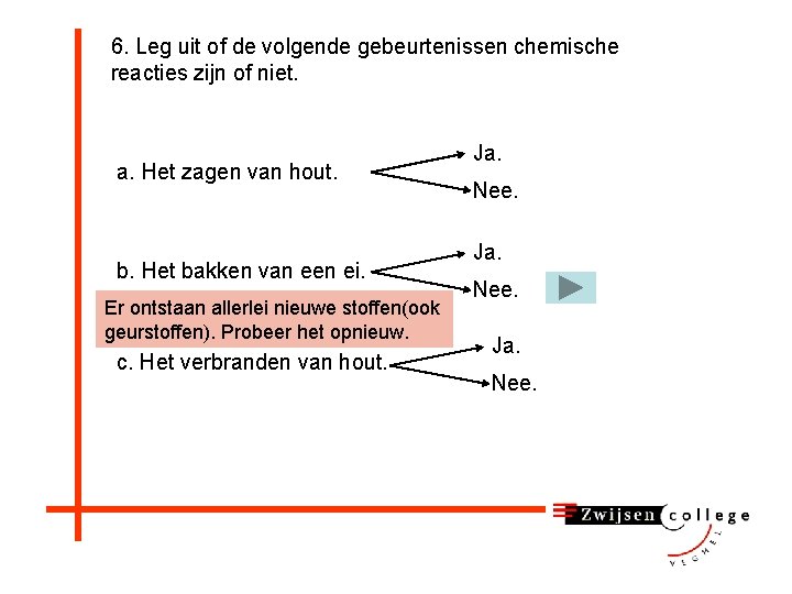 6. Leg uit of de volgende gebeurtenissen chemische reacties zijn of niet. a. Het