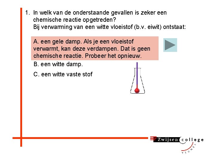 1. In welk van de onderstaande gevallen is zeker een chemische reactie opgetreden? Bij