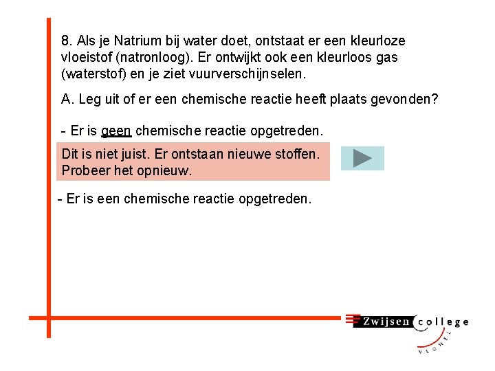 8. Als je Natrium bij water doet, ontstaat er een kleurloze vloeistof (natronloog). Er