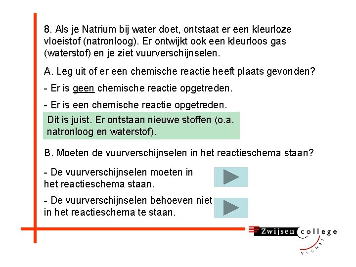 8. Als je Natrium bij water doet, ontstaat er een kleurloze vloeistof (natronloog). Er