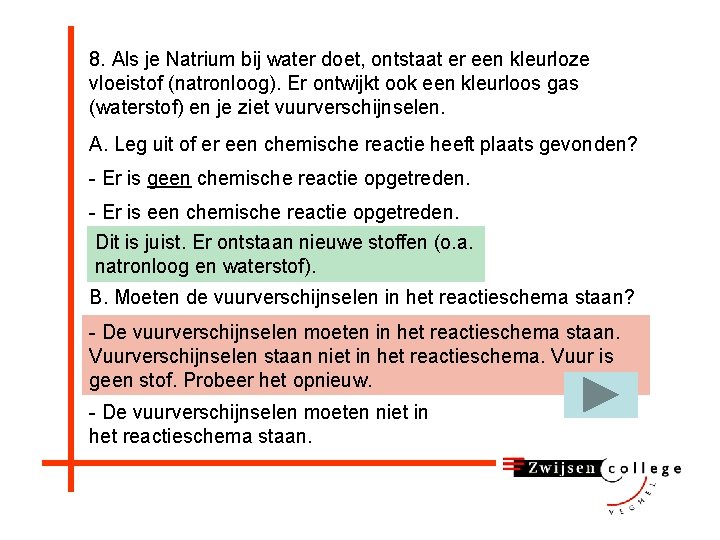 8. Als je Natrium bij water doet, ontstaat er een kleurloze vloeistof (natronloog). Er