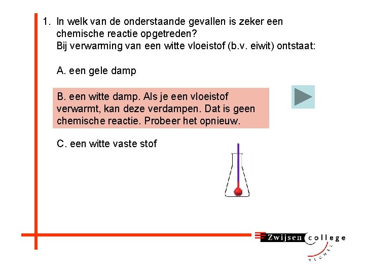 1. In welk van de onderstaande gevallen is zeker een chemische reactie opgetreden? Bij