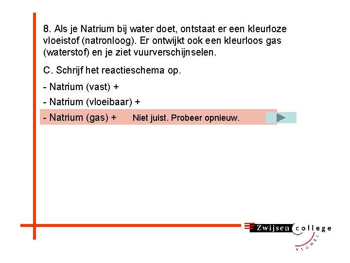 8. Als je Natrium bij water doet, ontstaat er een kleurloze vloeistof (natronloog). Er