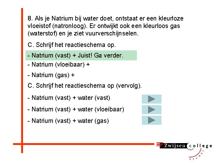 8. Als je Natrium bij water doet, ontstaat er een kleurloze vloeistof (natronloog). Er